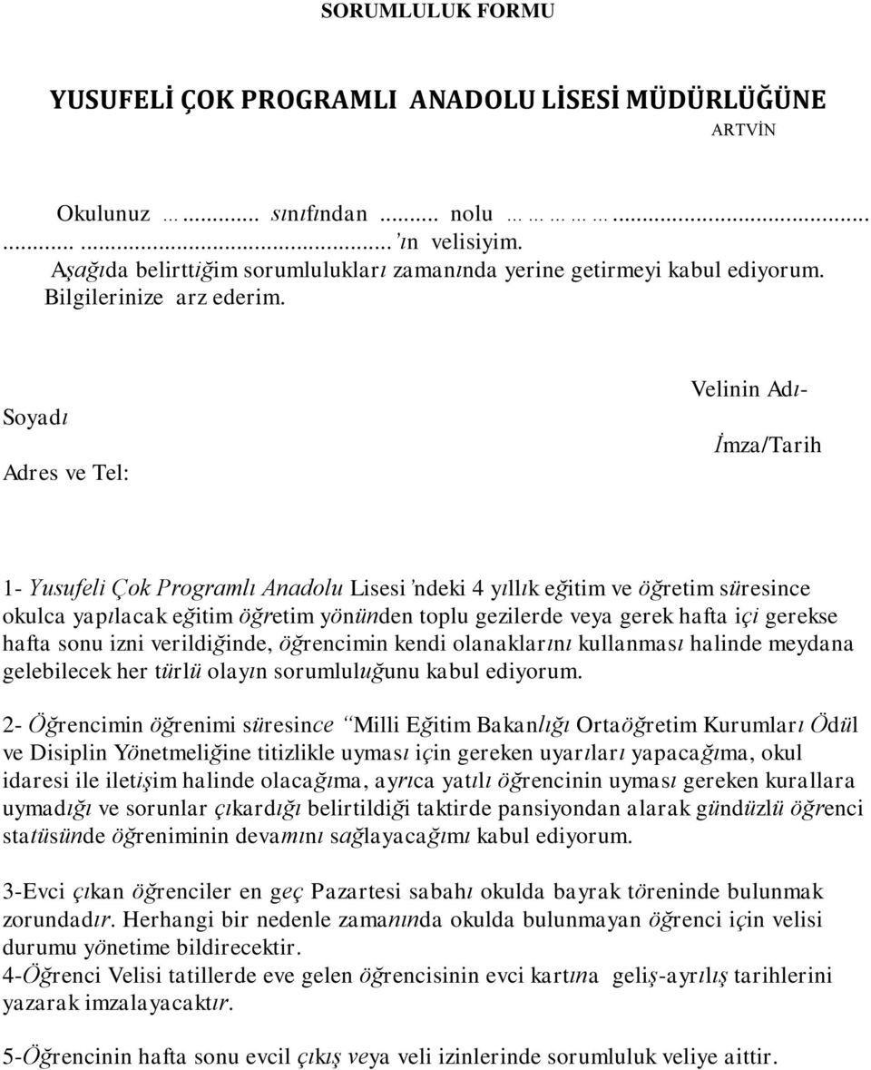 Soyadı Adres ve Tel: Velinin Adı- İmza/Tarih 1- Yusufeli Çok Programlı Anadolu Lisesi ndeki 4 yıllık eğitim ve öğretim süresince okulca yapılacak eğitim öğretim yönünden toplu gezilerde veya gerek