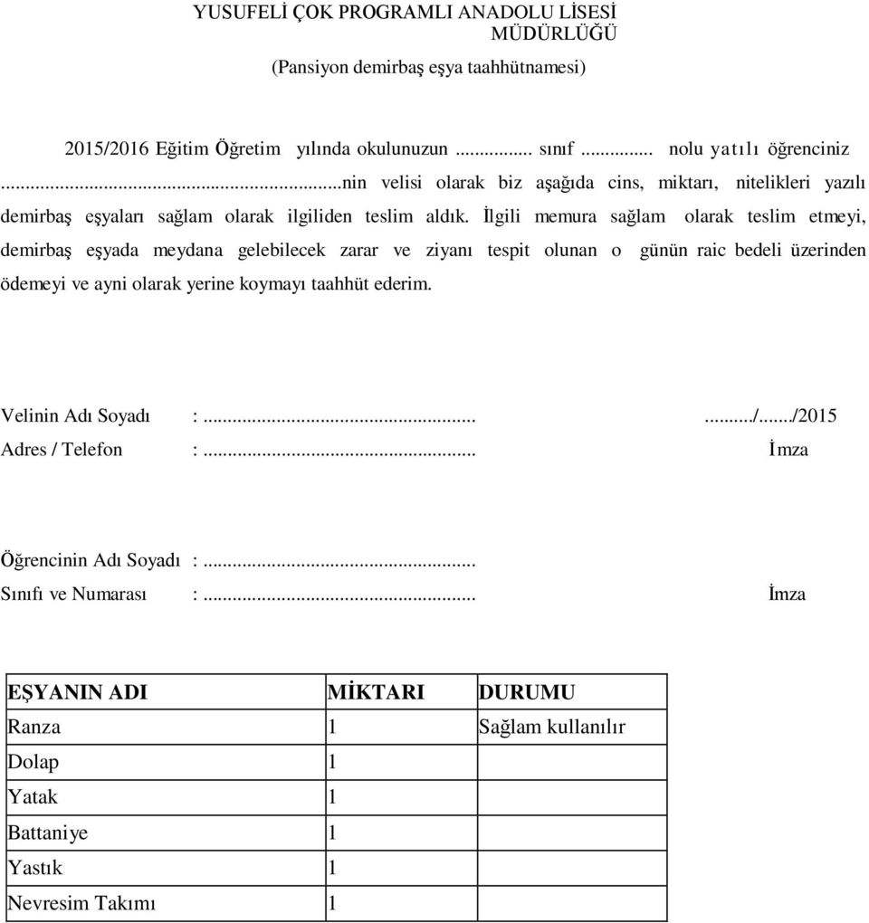 İlgili memura sağlam olarak teslim etmeyi, demirbaş eşyada meydana gelebilecek zarar ve ziyanı tespit olunan o günün raic bedeli üzerinden ödemeyi ve ayni olarak yerine koymayı