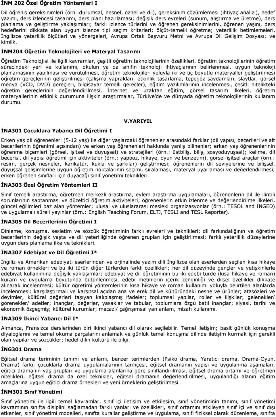 planlama ve geliştirme yaklaşımları; farklı izlence türlerini ve öğrenen gereksinimlerini, öğrenen yaşını, ders hedeflerini dikkate alan uygun izlence tipi seçim kriterleri; ölçüt-temelli öğretme;