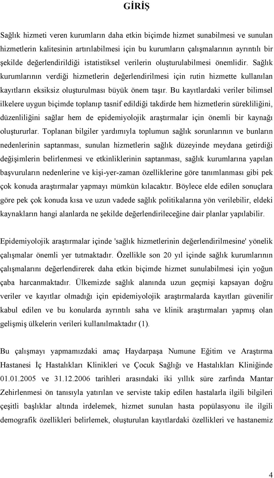 Sağlık kurumlarının verdiği hizmetlerin değerlendirilmesi için rutin hizmette kullanılan kayıtların eksiksiz oluşturulması büyük önem taşır.