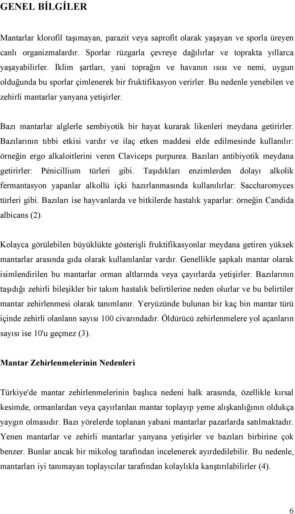 Bazı mantarlar alglerle sembiyotik bir hayat kurarak likenleri meydana getirirler.