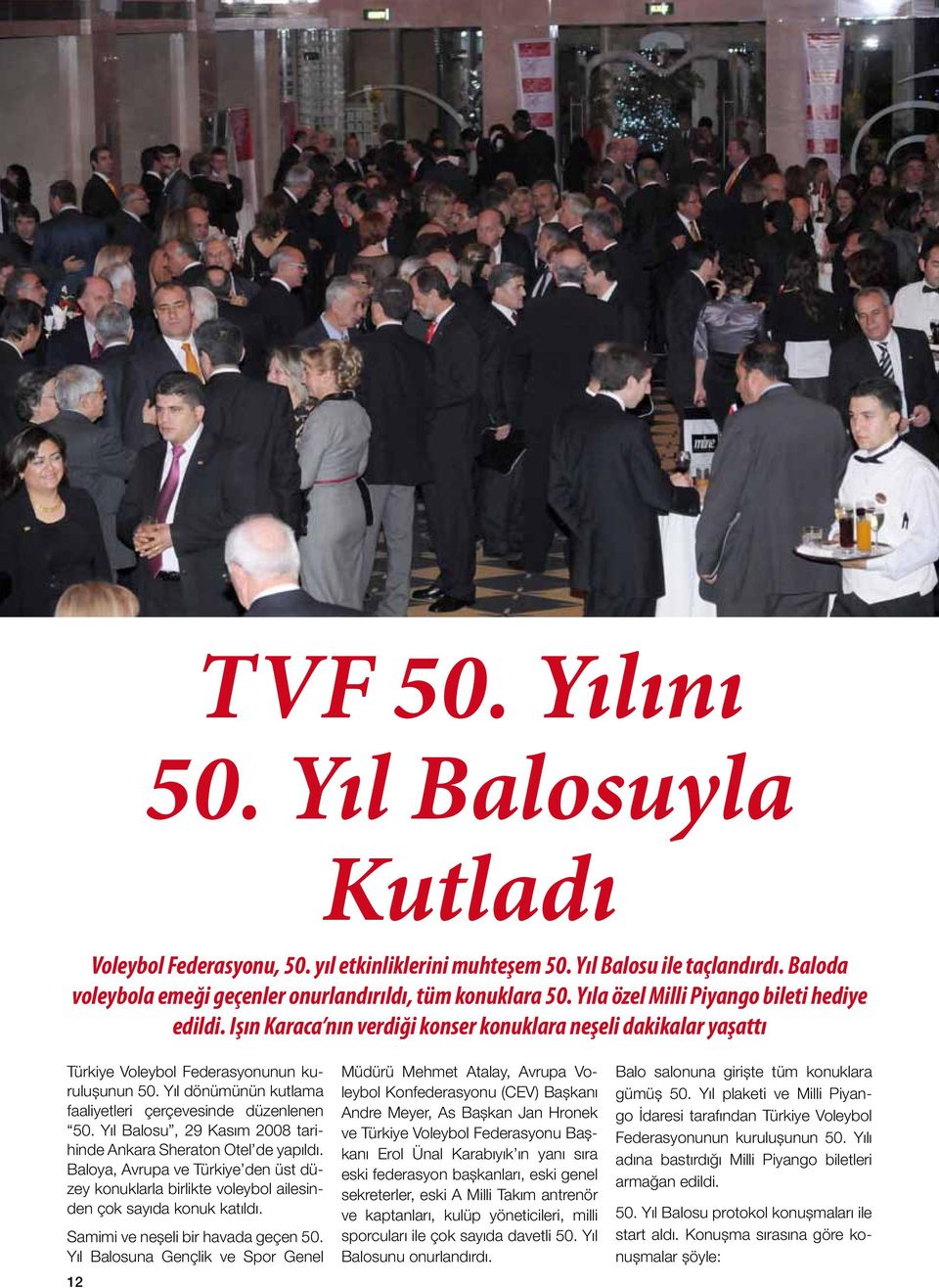 Yıl dönümünün kutlama faaliyetleri çerçevesinde düzenlenen 50. Yıl Balosu, 29 Kasım 2008 tarihinde Ankara Sheraton Otel de yapıldı.