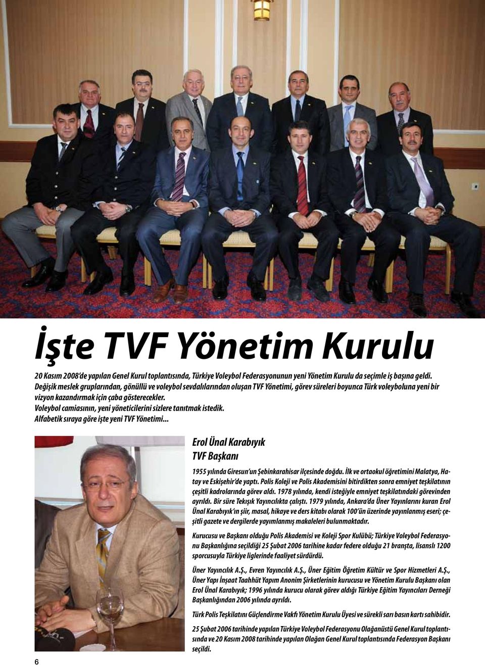 Voleybol camiasının, yeni yöneticilerini sizlere tanıtmak istedik. Alfabetik sıraya göre işte yeni TVF Yönetimi.