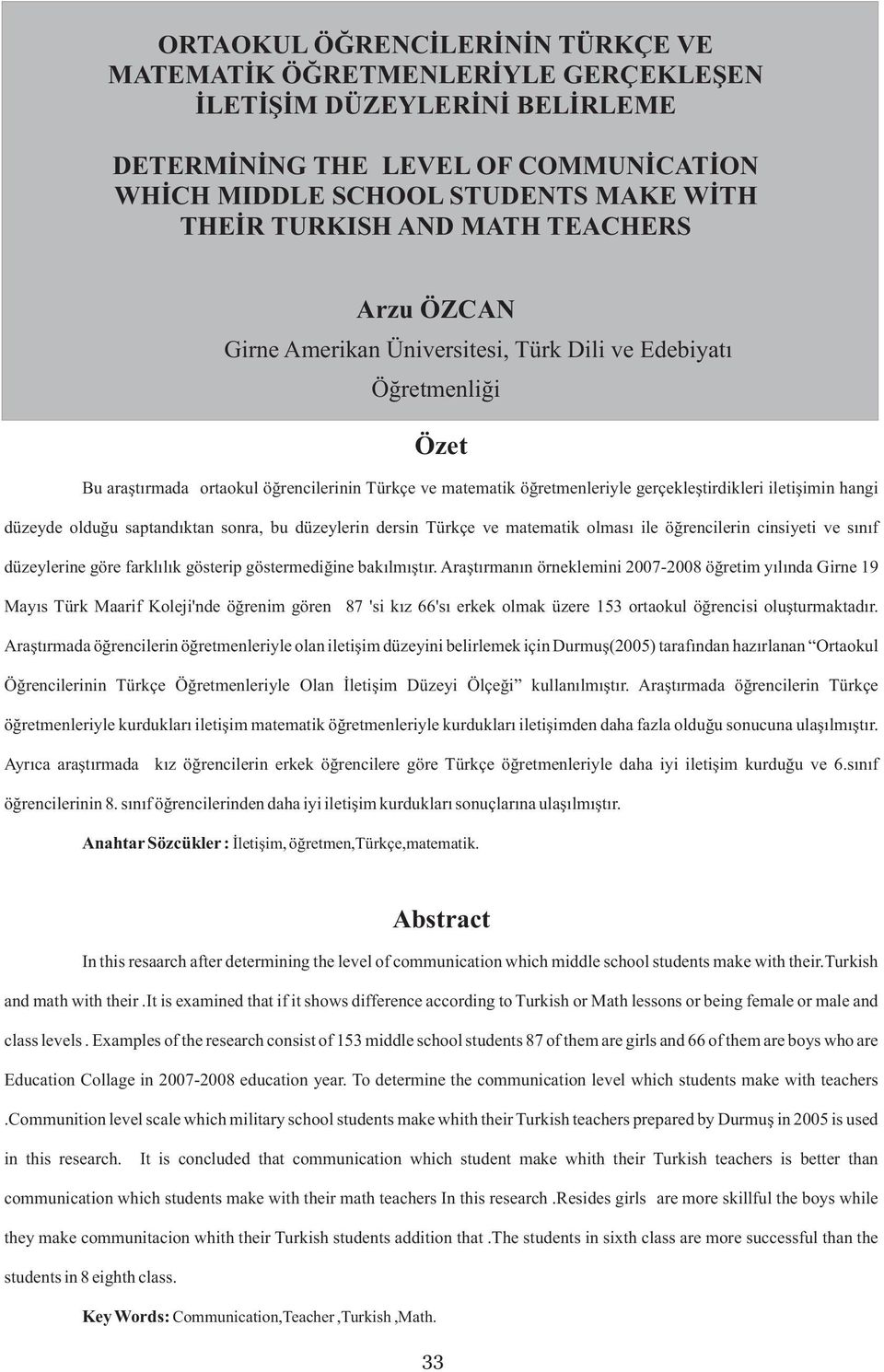 iletişimin hangi düzeyde olduğu saptandıktan sonra, bu düzeylerin dersin Türkçe ve matematik olması ile öğrencilerin cinsiyeti ve sınıf düzeylerine göre farklılık gösterip göstermediğine bakılmıştır.