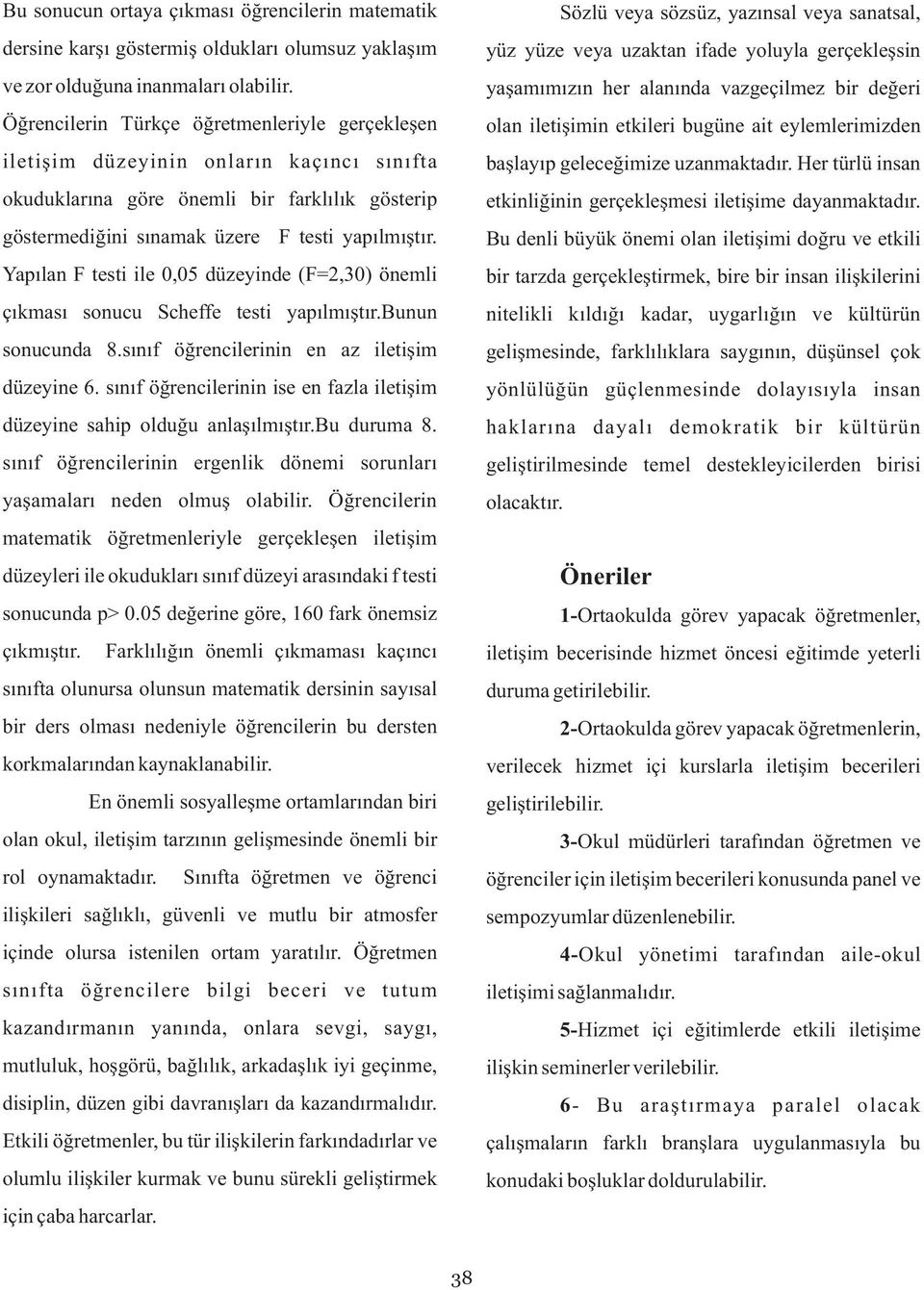 Yapılan F testi ile 0,05 düzeyinde (F=2,30) önemli çıkması sonucu Scheffe testi yapılmıştır.bunun sonucunda 8.sınıf öğrencilerinin en az iletişim düzeyine 6.