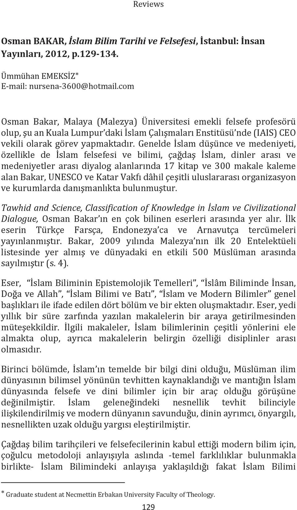 Genelde İslam düşünce ve medeniyeti, özellikle de İslam felsefesi ve bilimi, çağdaş İslam, dinler arası ve medeniyetler arası diyalog alanlarında 17 kitap ve 300 makale kaleme alan Bakar, UNESCO ve
