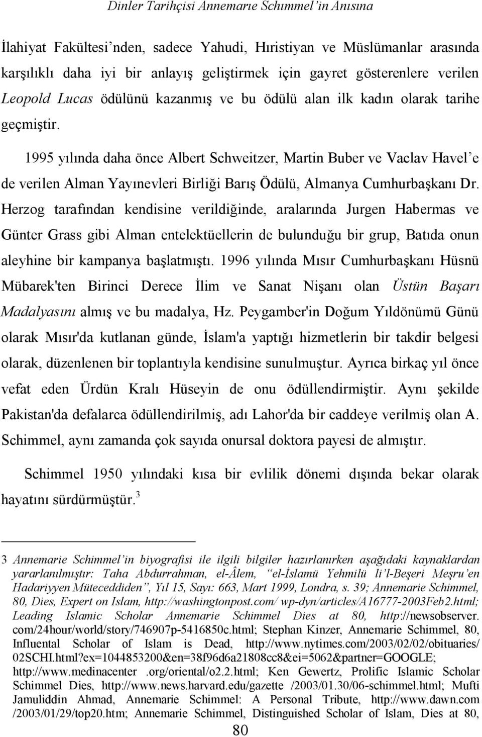 1995 yılında daha önce Albert Schweitzer, Martin Buber ve Vaclav Havel e de verilen Alman Yayınevleri Birliği Barış Ödülü, Almanya Cumhurbaşkanı Dr.