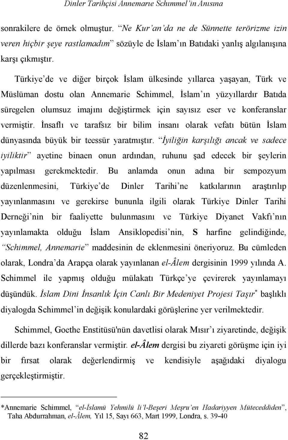 Türkiye de ve diğer birçok İslam ülkesinde yıllarca yaşayan, Türk ve Müslüman dostu olan Annemarie Schimmel, İslam ın yüzyıllardır Batıda süregelen olumsuz imajını değiştirmek için sayısız eser ve