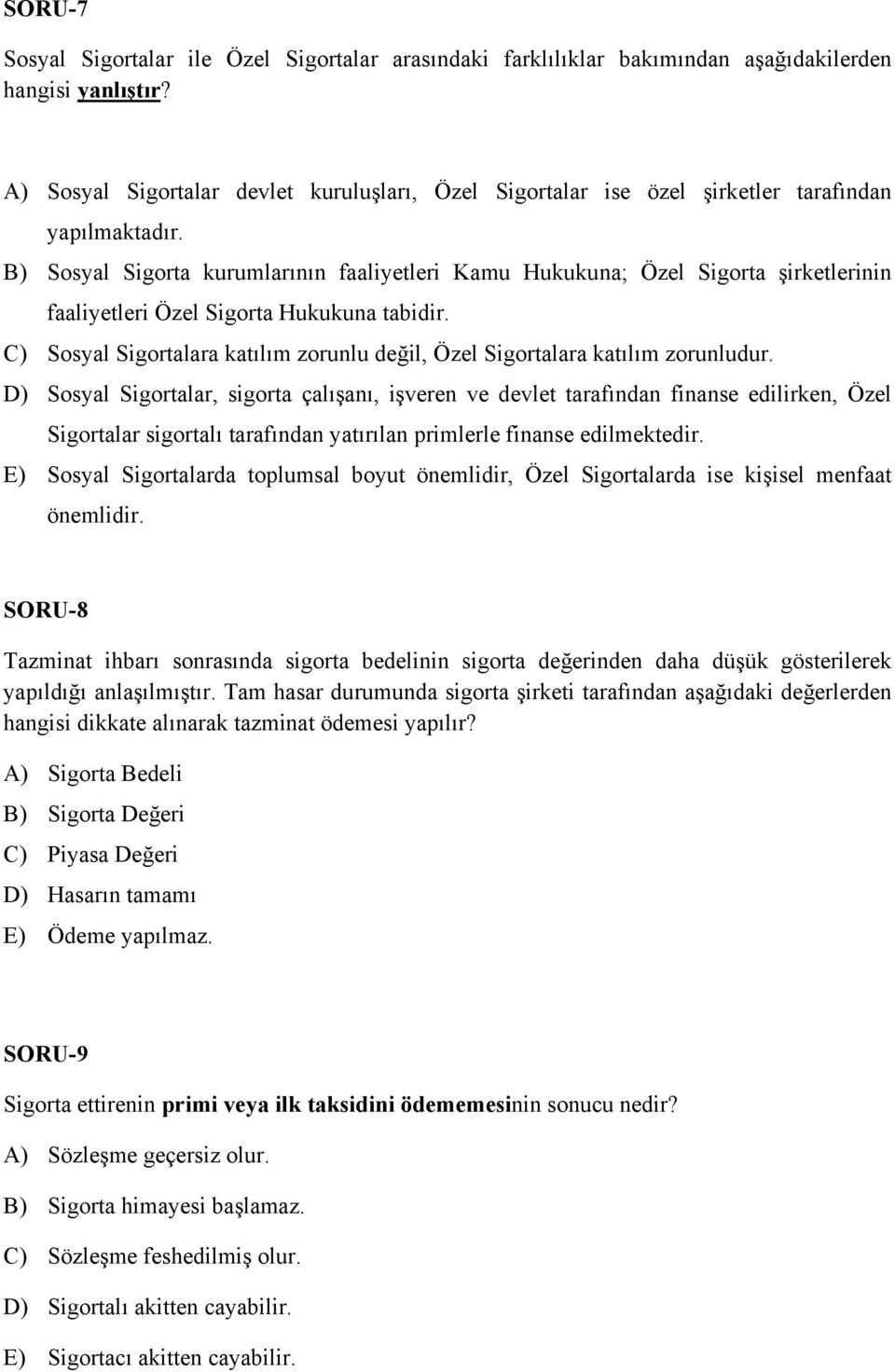 B) Sosyal Sigorta kurumlarının faaliyetleri Kamu Hukukuna; Özel Sigorta şirketlerinin faaliyetleri Özel Sigorta Hukukuna tabidir.