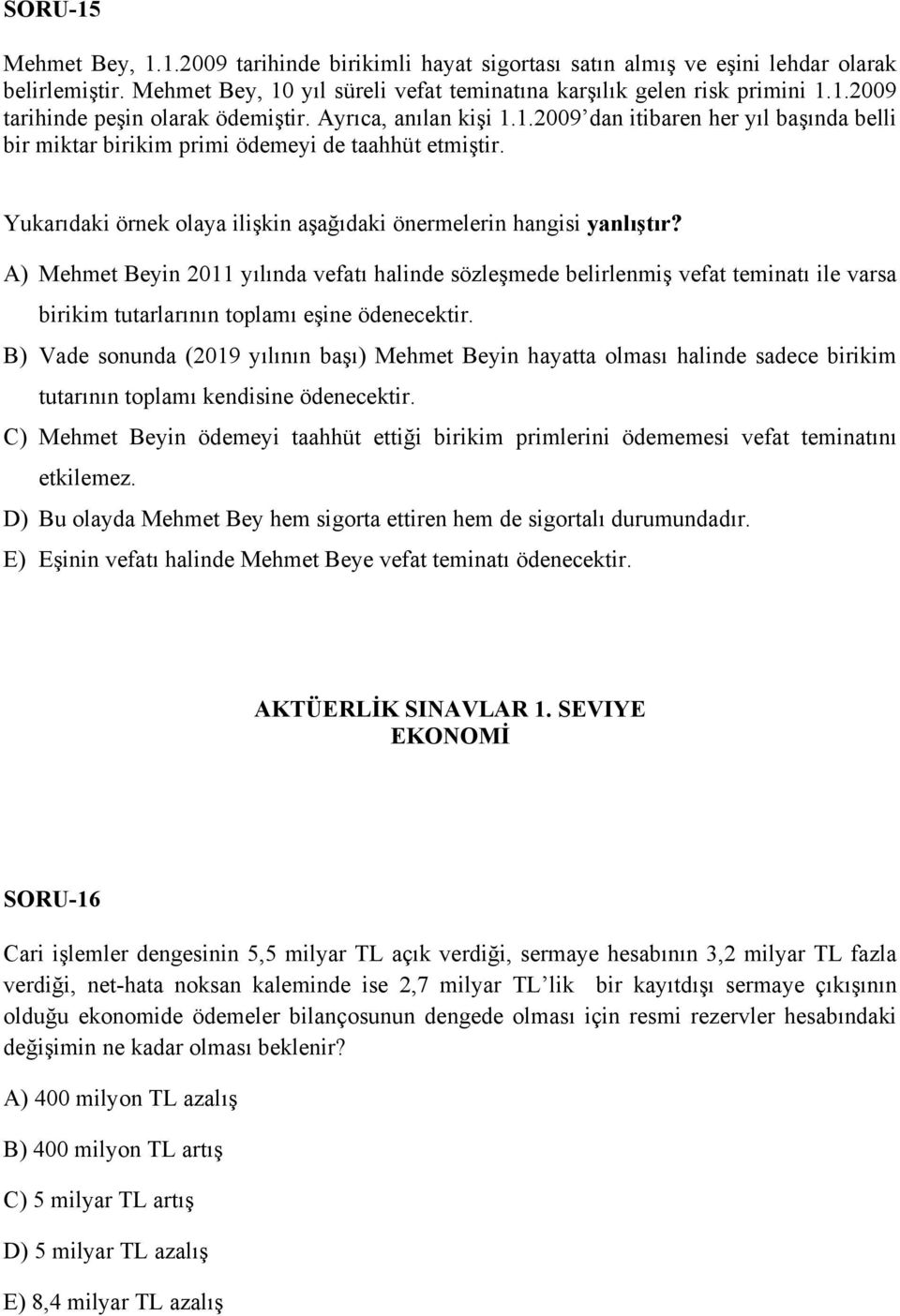 A) Mehmet Beyin 2011 yılında vefatı halinde sözleşmede belirlenmiş vefat teminatı ile varsa birikim tutarlarının toplamı eşine ödenecektir.