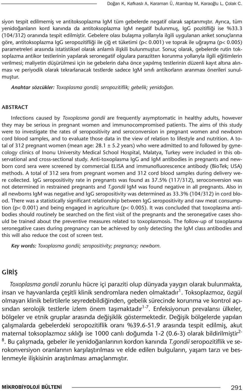 Gebelere olası bulaşma yollarıyla ilgili uygulanan anket sonuçlarına göre, antitoksoplazma IgG seropozitifliği ile çiğ et tüketimi (p< 0.001) ve toprak ile uğraşma (p< 0.