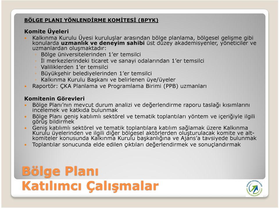 1 er temsilci Kalkınma Kurulu Başkanı ve belirlenen üye/üyeler Raportör: ÇKA Planlama ve Programlama Birimi (PPB) uzmanları Komitenin Görevleri Bölge Planı nın mevcut durum analizi ve değerlendirme