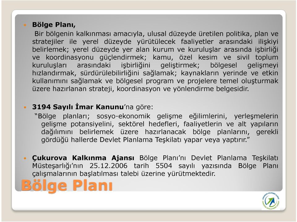 sürdürülebilirliğini sağlamak; kaynakların yerinde ve etkin kullanımını sağlamak ve bölgesel program ve projelere temel oluşturmak üzere hazırlanan strateji, koordinasyon ve yönlendirme belgesidir.