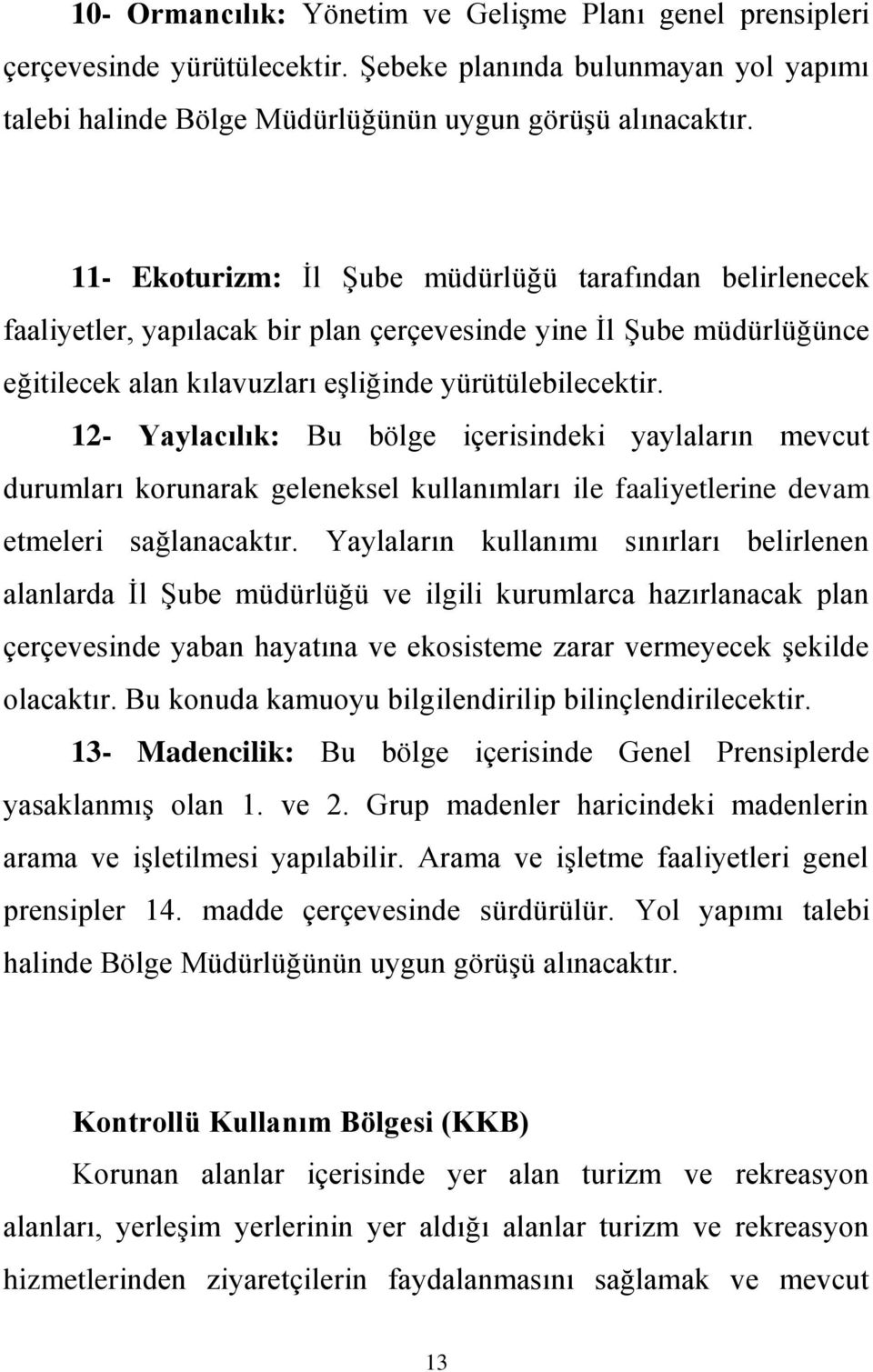 12- Yaylacılık: Bu bölge içerisindeki yaylaların mevcut durumları korunarak geleneksel kullanımları ile faaliyetlerine devam etmeleri sağlanacaktır.