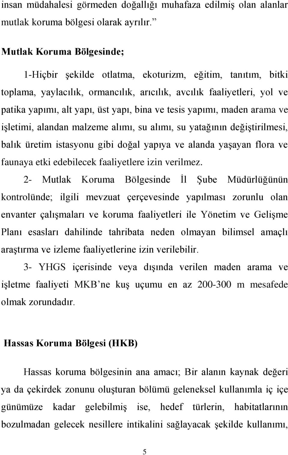 ve tesis yapımı, maden arama ve işletimi, alandan malzeme alımı, su alımı, su yatağının değiştirilmesi, balık üretim istasyonu gibi doğal yapıya ve alanda yaşayan flora ve faunaya etki edebilecek