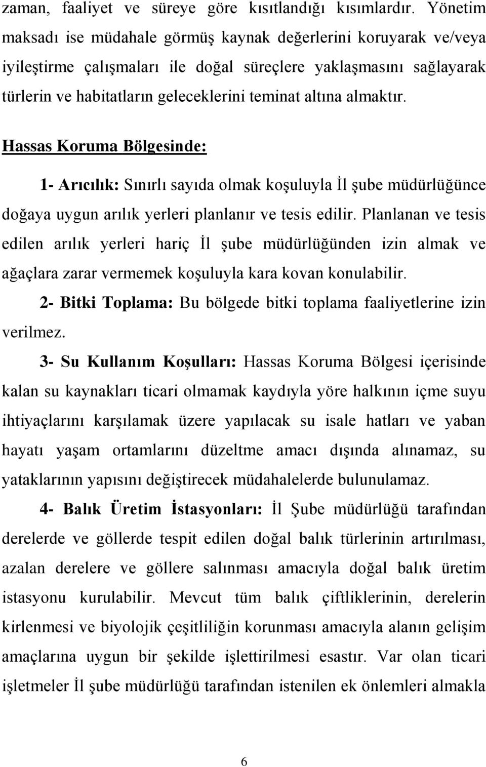 almaktır. Hassas Koruma Bölgesinde: 1- Arıcılık: Sınırlı sayıda olmak koşuluyla İl şube müdürlüğünce doğaya uygun arılık yerleri planlanır ve tesis edilir.