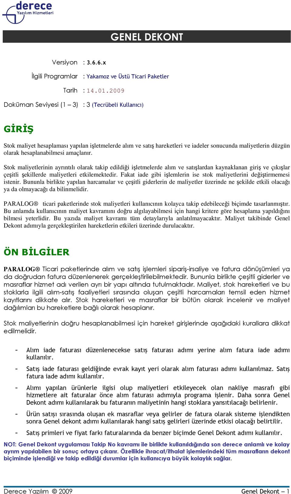 amaçlanır. Stok maliyetlerinin ayrıntılı olarak takip edildiği işletmelerde alım ve satışlardan kaynaklanan giriş ve çıkışlar çeşitli şekillerde maliyetleri etkilemektedir.