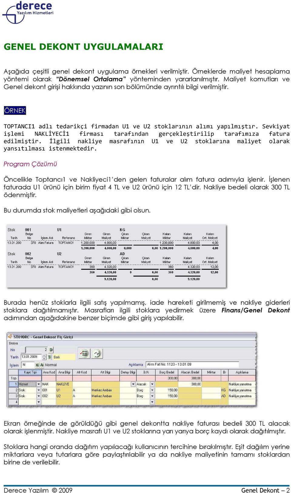 Sevkiyat işlemi NAKLİYECİ1 firması tarafından gerçekleştirilip tarafımıza fatura edilmiştir. İlgili nakliye masrafının U1 ve U2 stoklarına maliyet olarak yansıtılması istenmektedir.