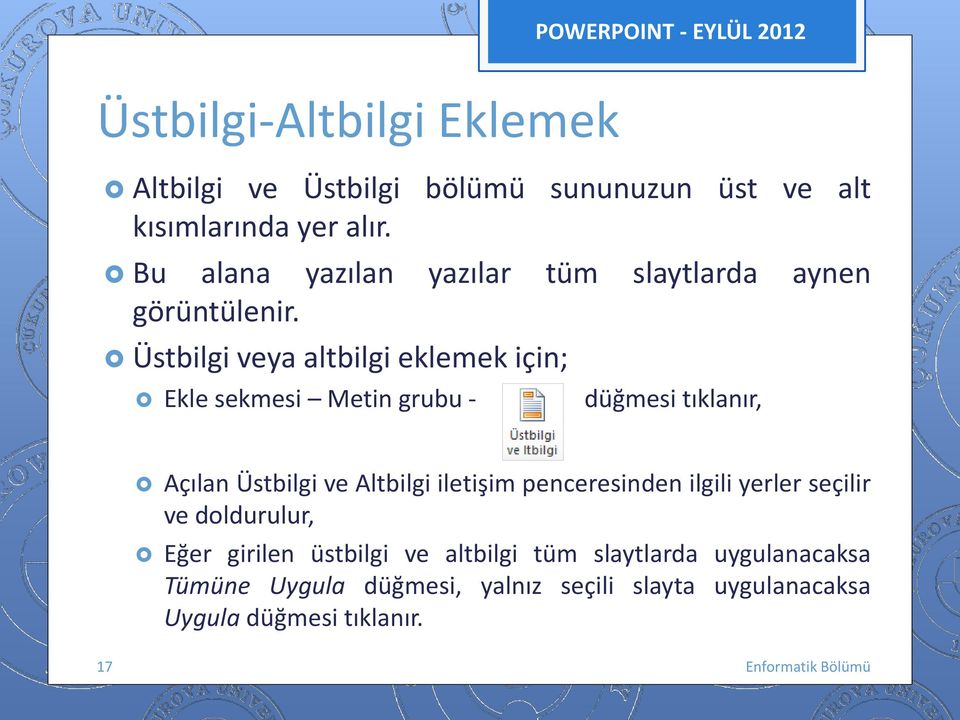 Üstbilgi veya altbilgi eklemek için; Ekle sekmesi Metin grubu - Açılan Üstbilgi ve Altbilgi iletişim penceresinden