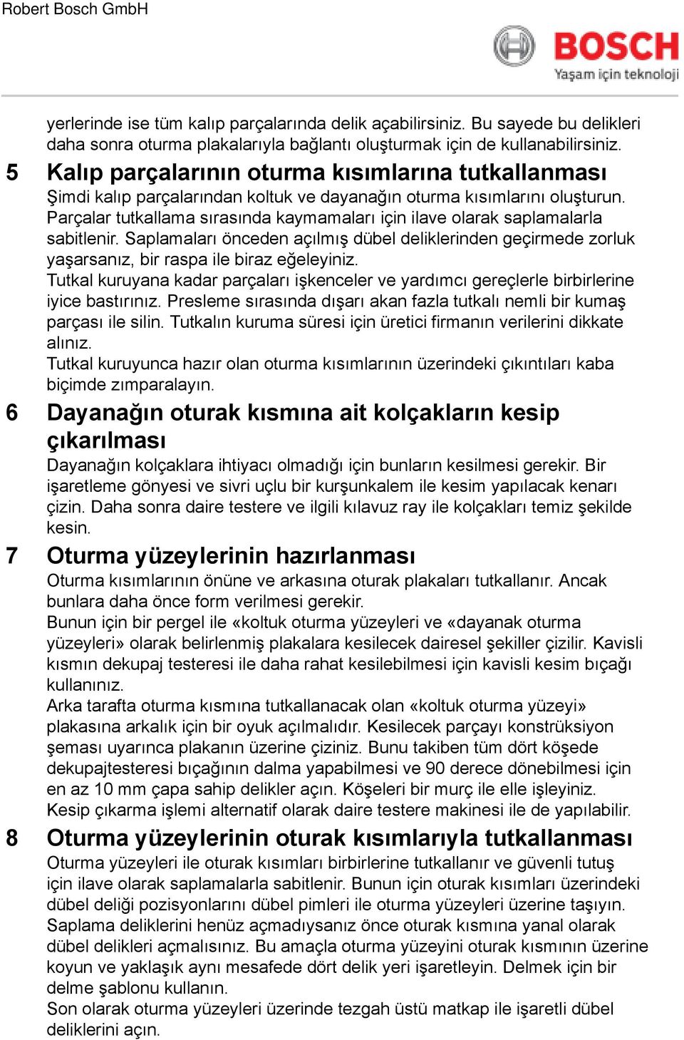 Parçalar tutkallama sırasında kaymamaları için ilave olarak saplamalarla sabitlenir. Saplamaları önceden açılmış dübel deliklerinden geçirmede zorluk yaşarsanız, bir raspa ile biraz eğeleyiniz.