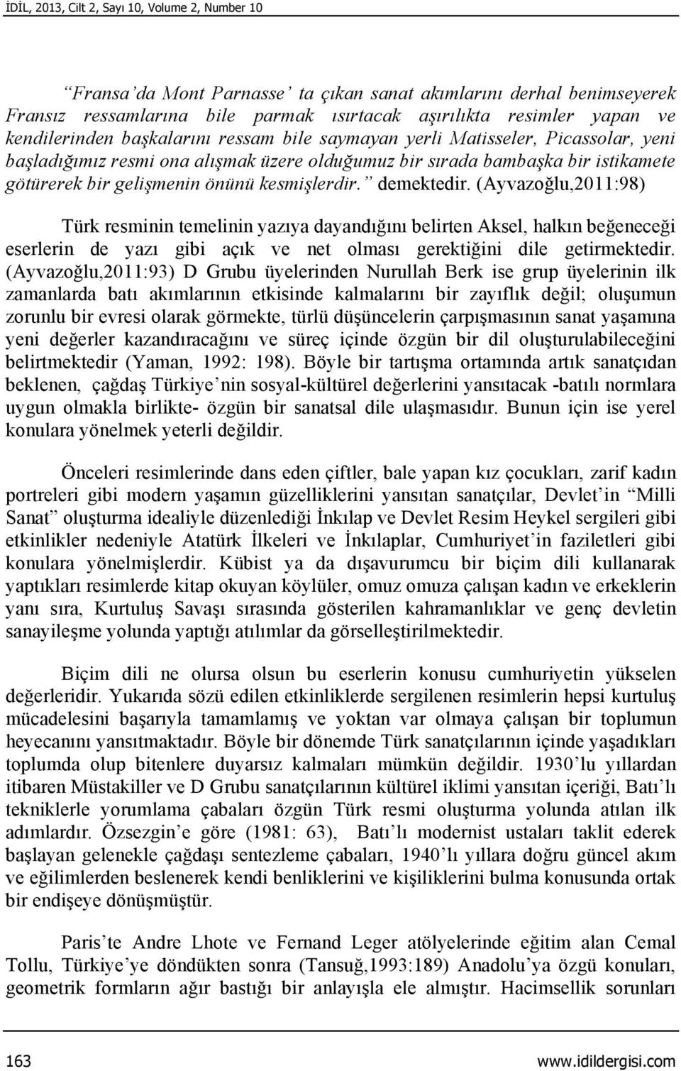 kesmişlerdir. demektedir. (Ayvazoğlu,2011:98) Türk resminin temelinin yazıya dayandığını belirten Aksel, halkın beğeneceği eserlerin de yazı gibi açık ve net olması gerektiğini dile getirmektedir.