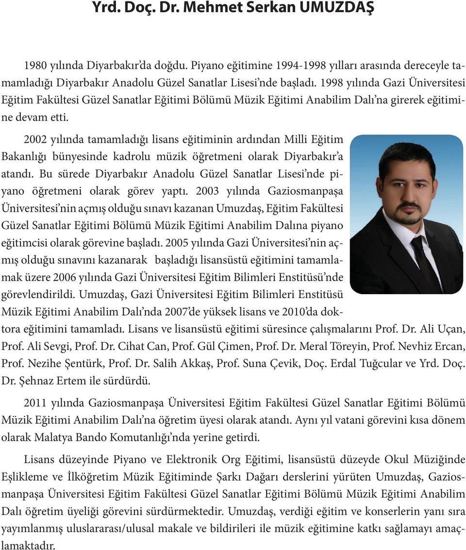 2002 yılında tamamladığı lisans eğitiminin ardından Milli Eğitim Bakanlığı bünyesinde kadrolu müzik öğretmeni olarak Diyarbakır a atandı.