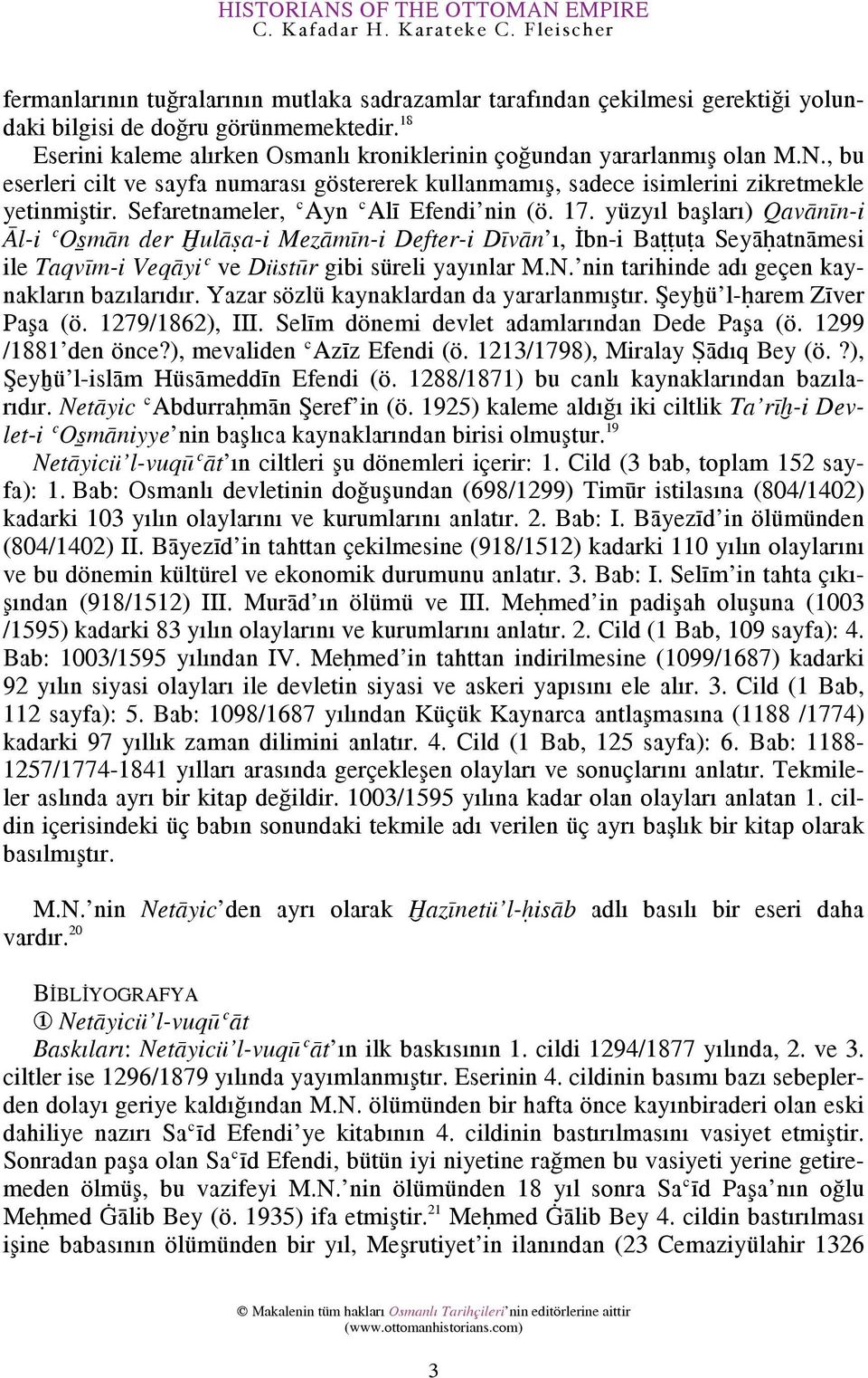 Sefaretnameler, ʿAyn ʿAlī Efendi nin (ö. 17. yüzyıl basļarı) Qavānīn-i Āl-i ʿOs mān der Ḫulāṣa-i Mezāmīn-i Defter-i Dīvān ı, İbn-i Baṭṭuṭa Seyāḥatnāmesi iletaqvīm-iveqāyiʿvedüstūrgibisüreliyayınlarm.