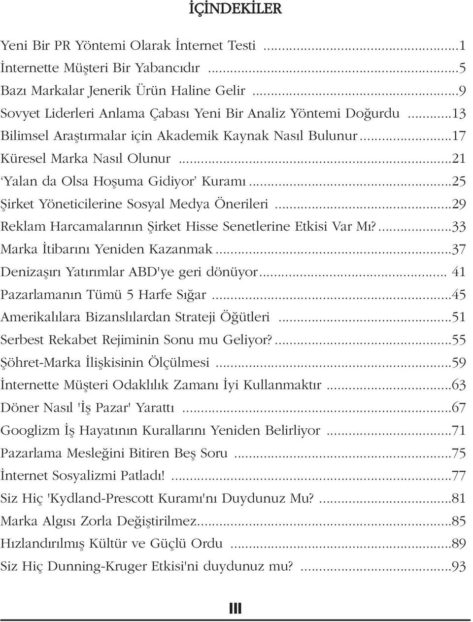 ..29 Reklam Harcamalarının Şirket Hisse Senetlerine Etkisi Var Mı?...33 Marka İtibar n Yeniden Kazanmak...37 Denizafl r Yat r mlar ABD'ye geri dönüyor... 41 Pazarlaman n Tümü 5 Harfe S ar.