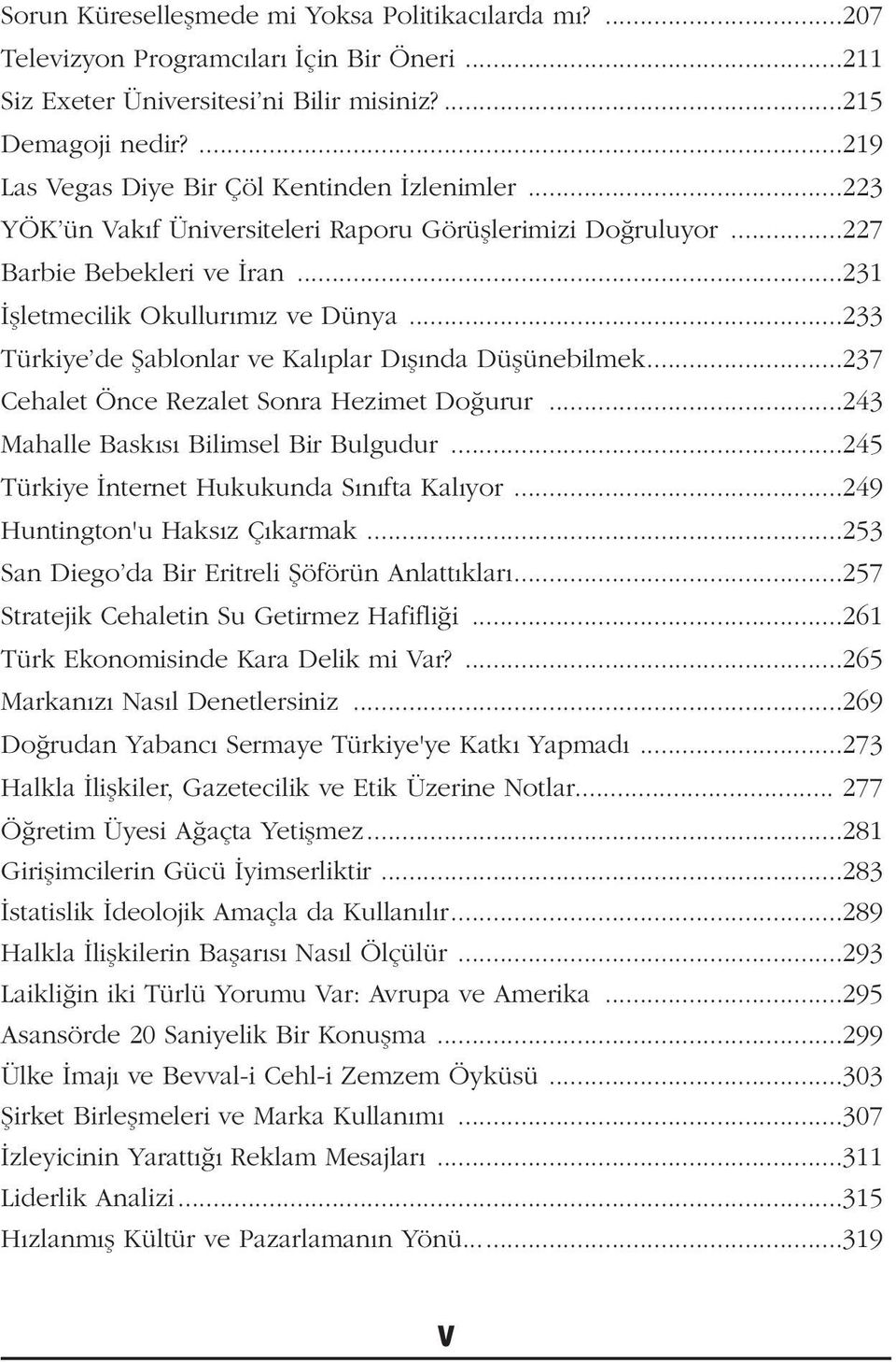 ..233 Türkiye de Şablonlar ve Kalıplar Dışında Düşünebilmek...237 Cehalet Önce Rezalet Sonra Hezimet Do urur...243 Mahalle Bask s Bilimsel Bir Bulgudur...245 Türkiye İnternet Hukukunda S n fta Kal yor.