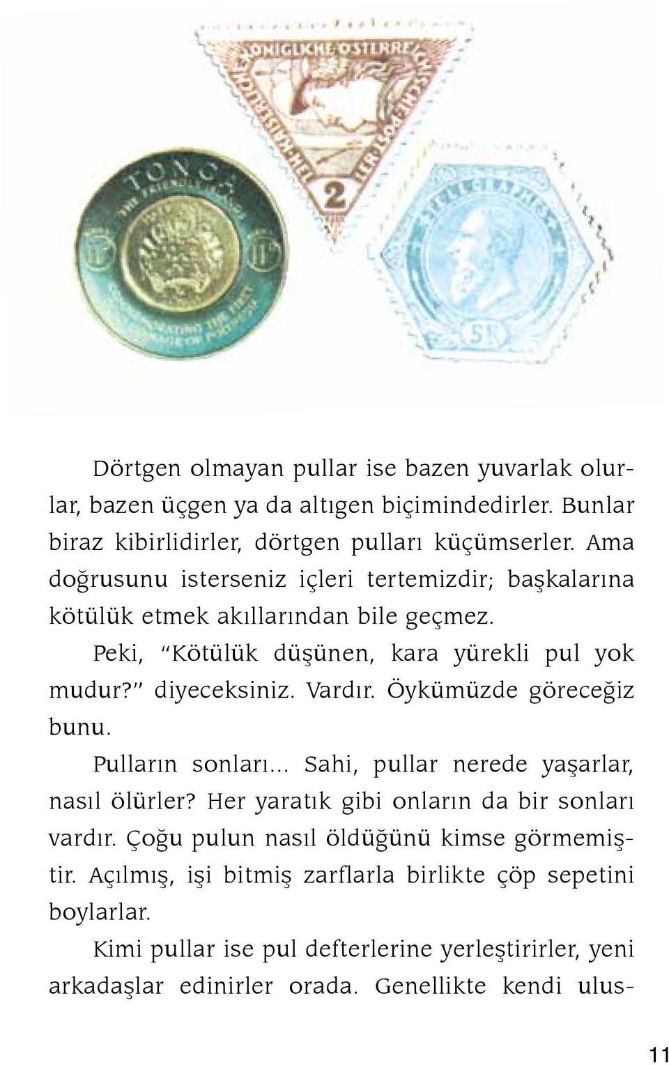 Öykümüzde göreceğiz bunu. Pulların sonları... Sahi, pullar nerede yaşarlar, nasıl ölürler? Her yaratık gibi onların da bir sonları vardır.