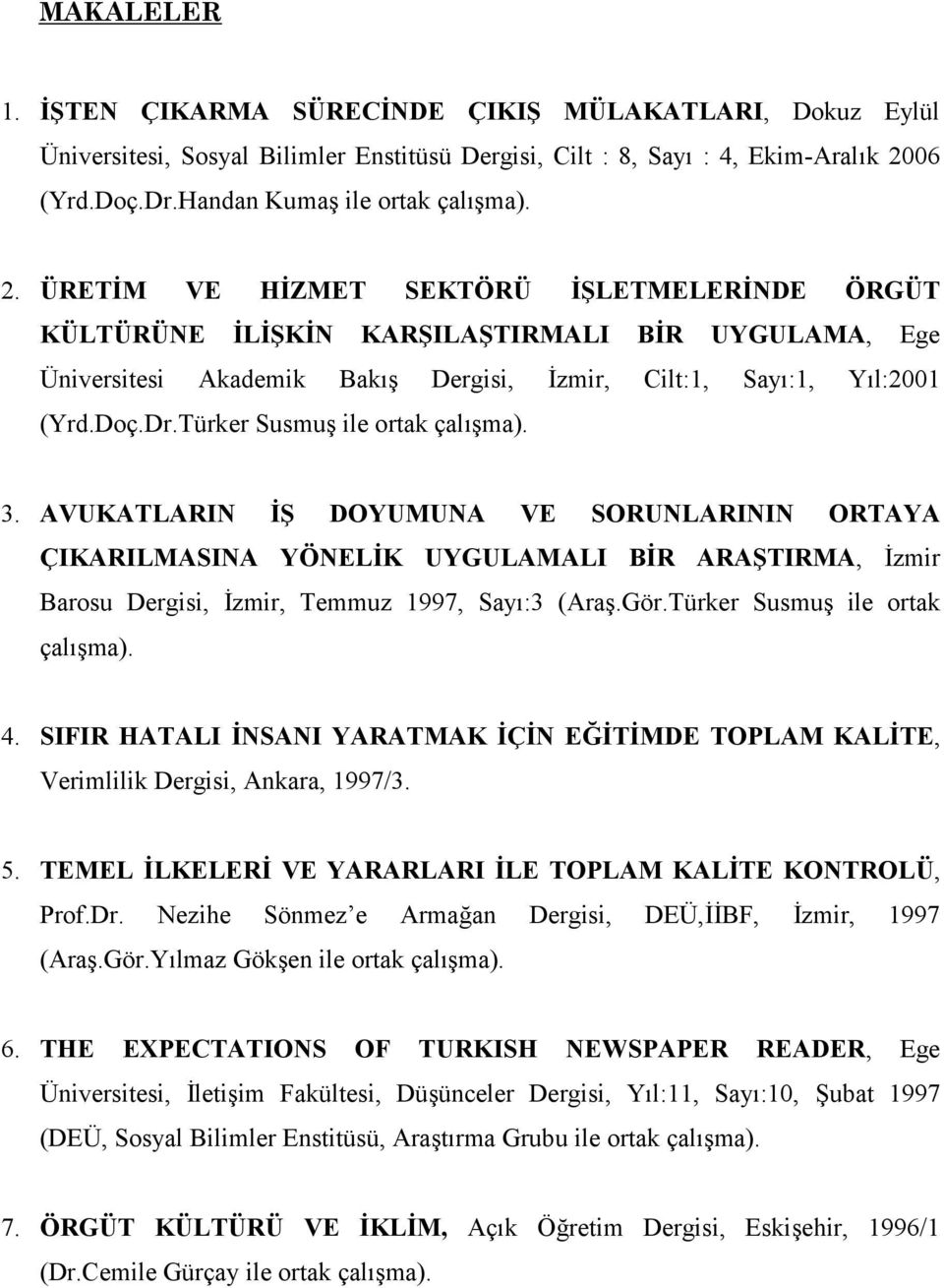 ÜRETM VE HZMET SEKTÖRÜ %LETMELERNDE ÖRGÜT KÜLTÜRÜNE L%KN KAR%ILA%TIRMALI BR UYGULAMA, Ege Üniversitesi Akademik Bak2 Dergisi, zmir, Cilt:1, Say2:1, Y2l:2001 (Yrd.Doç.Dr.Türker Susmu ile ortak çal2ma).