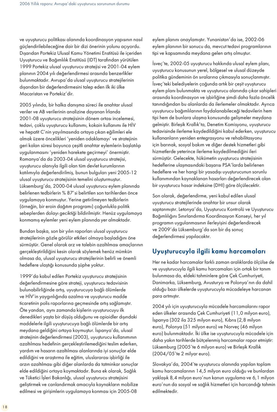 yılı değerlendirmesi arasında benzerlikler bulunmaktadır. Avrupa da ulusal uyuşturucu stratejilerinin dışarıdan bir değerlendirmesini talep eden ilk iki ülke Macaristan ve Portekiz dir.