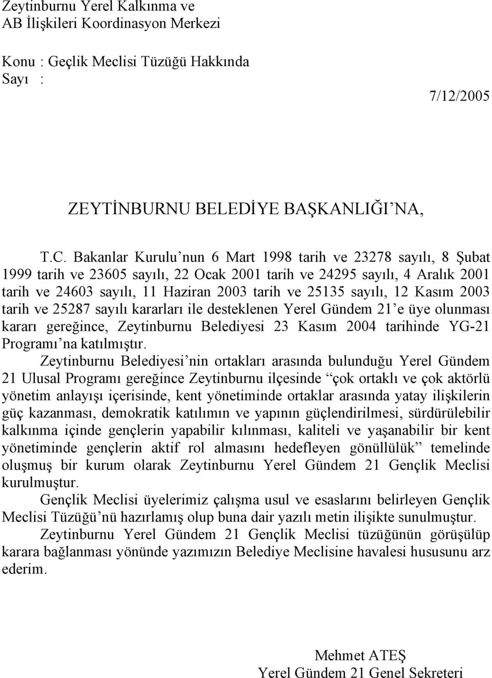 sayılı, 12 Kasım 2003 tarih ve 25287 sayılı kararları ile desteklenen Yerel Gündem 21 e üye olunması kararı gereğince, Zeytinburnu Belediyesi 23 Kasım 2004 tarihinde YG-21 Programı na katılmıştır.