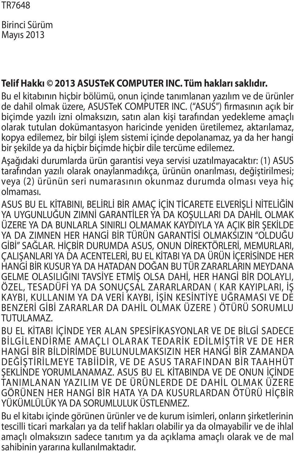 ( ASUS ) firmasının açık bir biçimde yazılı izni olmaksızın, satın alan kişi tarafından yedekleme amaçlı olarak tutulan dokümantasyon haricinde yeniden üretilemez, aktarılamaz, kopya edilemez, bir