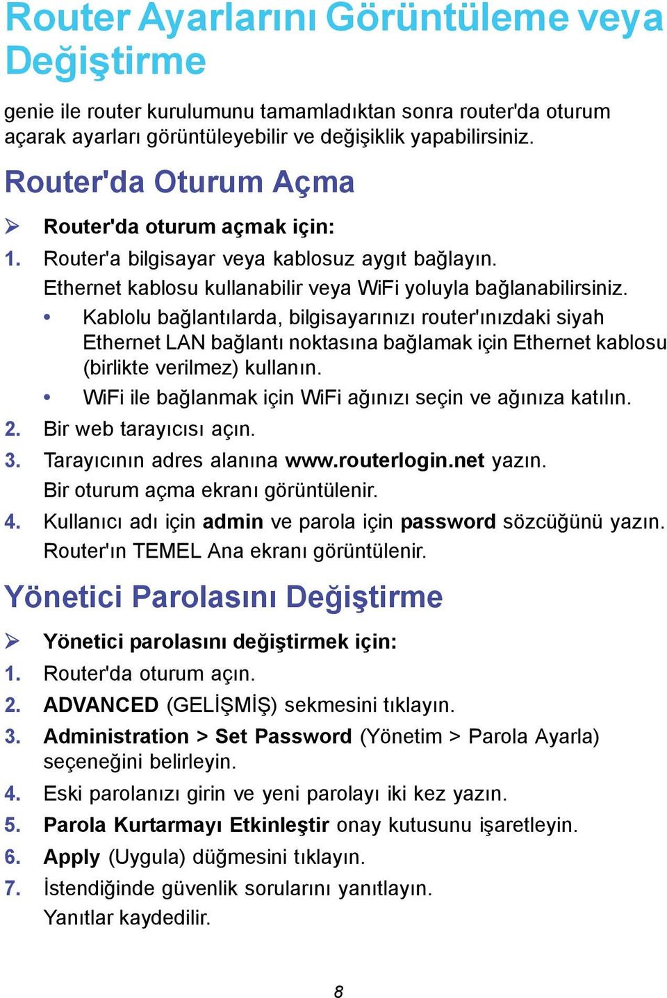 Kablolu bağlantılarda, bilgisayarınızı router'ınızdaki siyah Ethernet LAN bağlantı noktasına bağlamak için Ethernet kablosu (birlikte verilmez) kullanın.