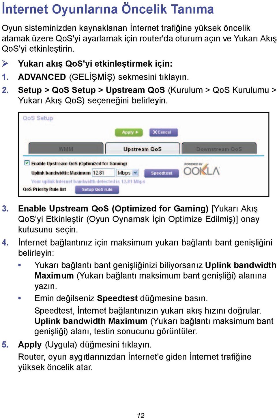 Enable Upstream QoS (Optimized for Gaming) [Yukarı Akış QoS'yi Etkinleştir (Oyun Oynamak İçin Optimize Edilmiş)] onay kutusunu seçin. 4.