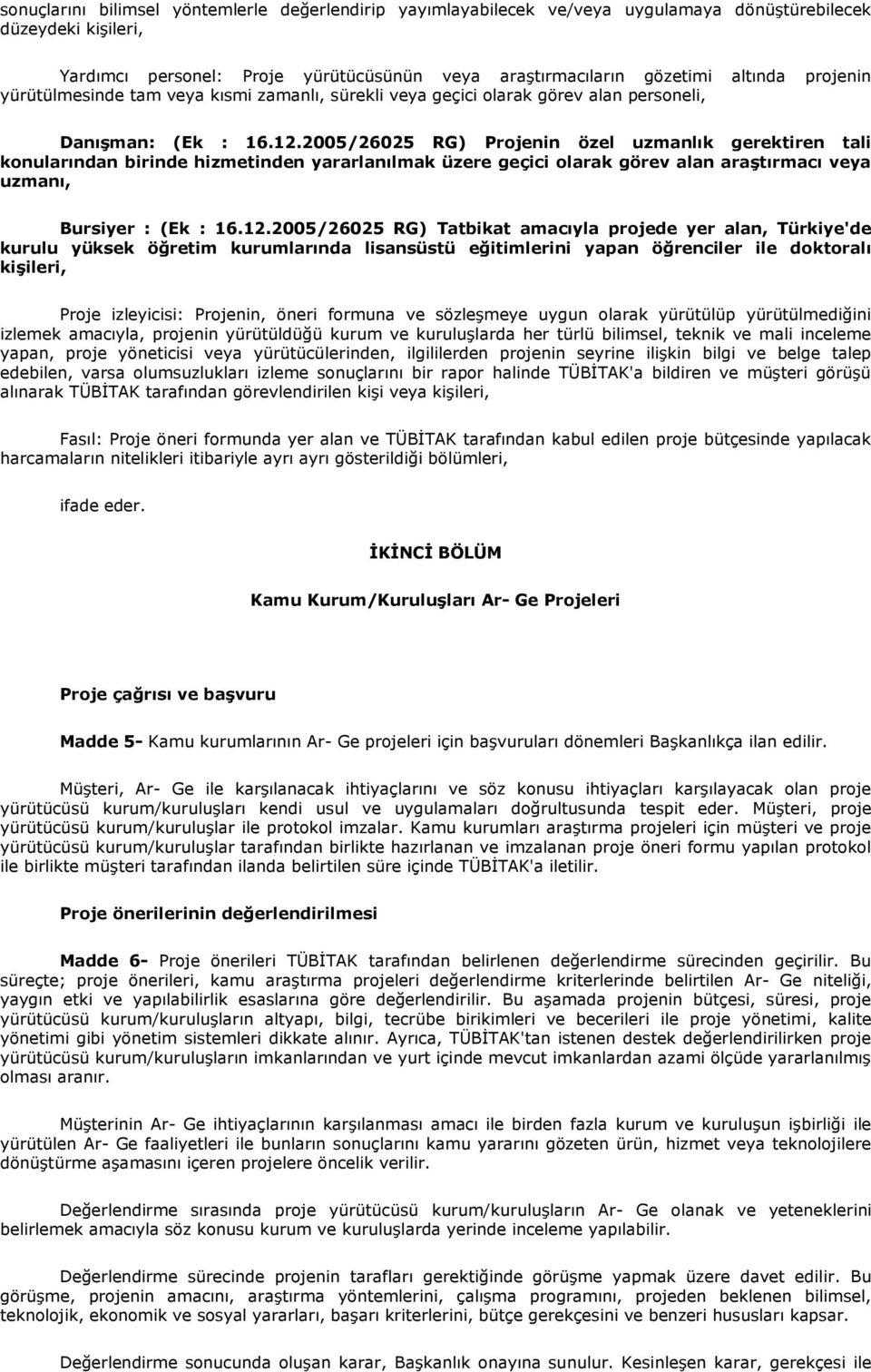 2005/26025 RG) Projenin özel uzmanlık gerektiren tali konularından birinde hizmetinden yararlanılmak üzere geçici olarak görev alan araştırmacı veya uzmanı, Bursiyer : (Ek : 16.12.