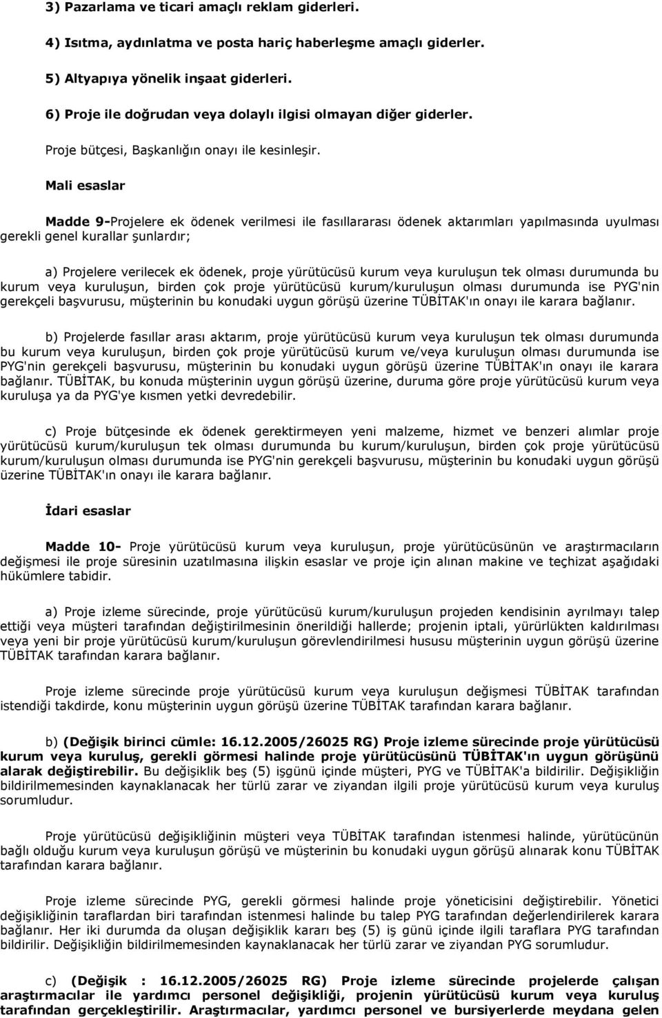 Mali esaslar Madde 9-Projelere ek ödenek verilmesi ile fasıllararası ödenek aktarımları yapılmasında uyulması gerekli genel kurallar şunlardır; a) Projelere verilecek ek ödenek, proje yürütücüsü