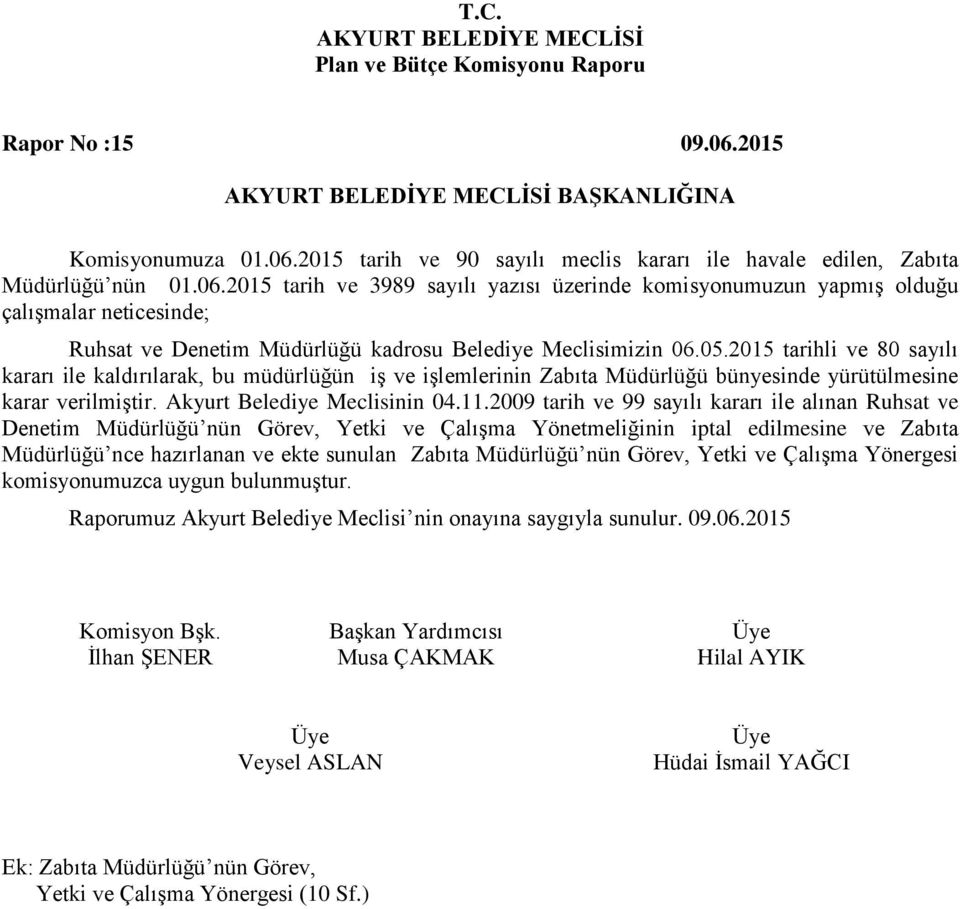 2009 tarih ve 99 sayılı kararı ile alınan Ruhsat ve Denetim Müdürlüğü nün Görev, Yetki ve Çalışma Yönetmeliğinin iptal edilmesine ve Zabıta Müdürlüğü nce hazırlanan ve ekte sunulan Zabıta Müdürlüğü