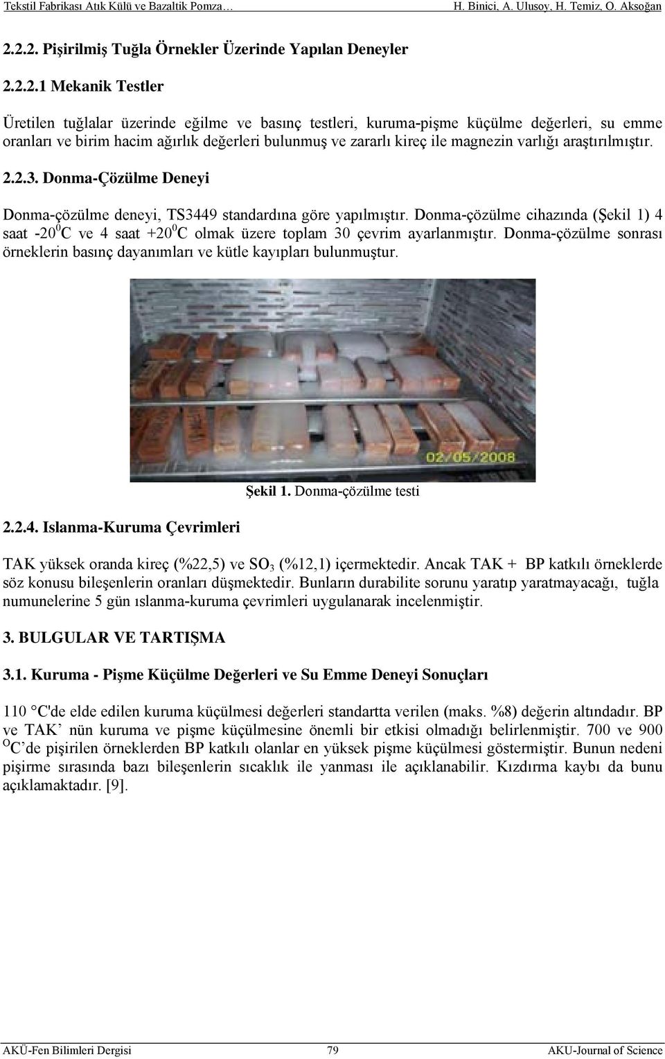 Donma-çözülme cihazında (Şekil 1) 4 saat -2 C ve 4 saat +2 C olmak üzere toplam 3 çevrim ayarlanmıştır. Donma-çözülme sonrası örneklerin basınç dayanımları ve kütle kayıpları bulunmuştur. 2.2.4. Islanma-Kuruma Çevrimleri Şekil 1.