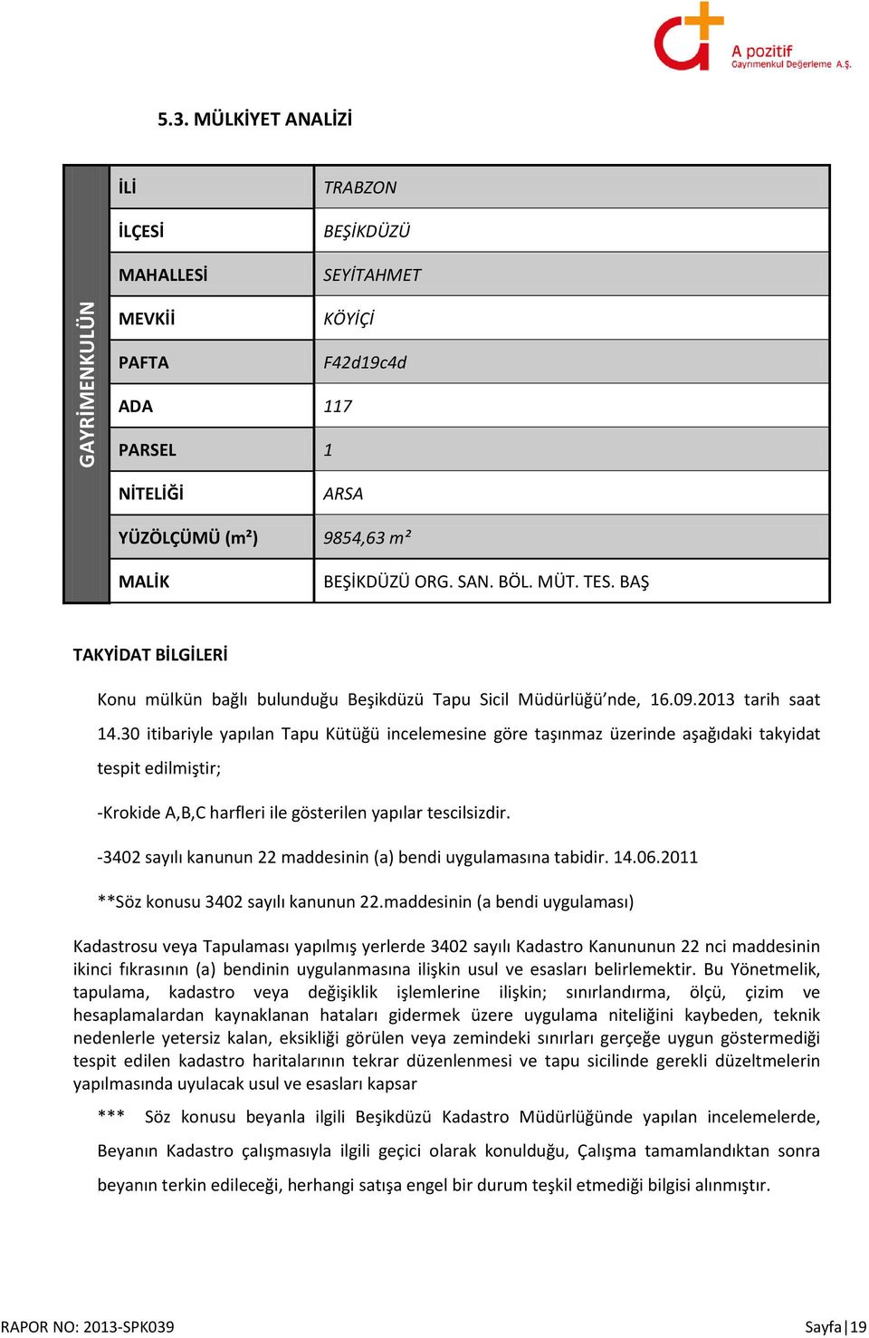 30 itibariyle yapılan Tapu Kütüğü incelemesine göre taşınmaz üzerinde aşağıdaki takyidat tespit edilmiştir; -Krokide A,B,C harfleri ile gösterilen yapılar tescilsizdir.