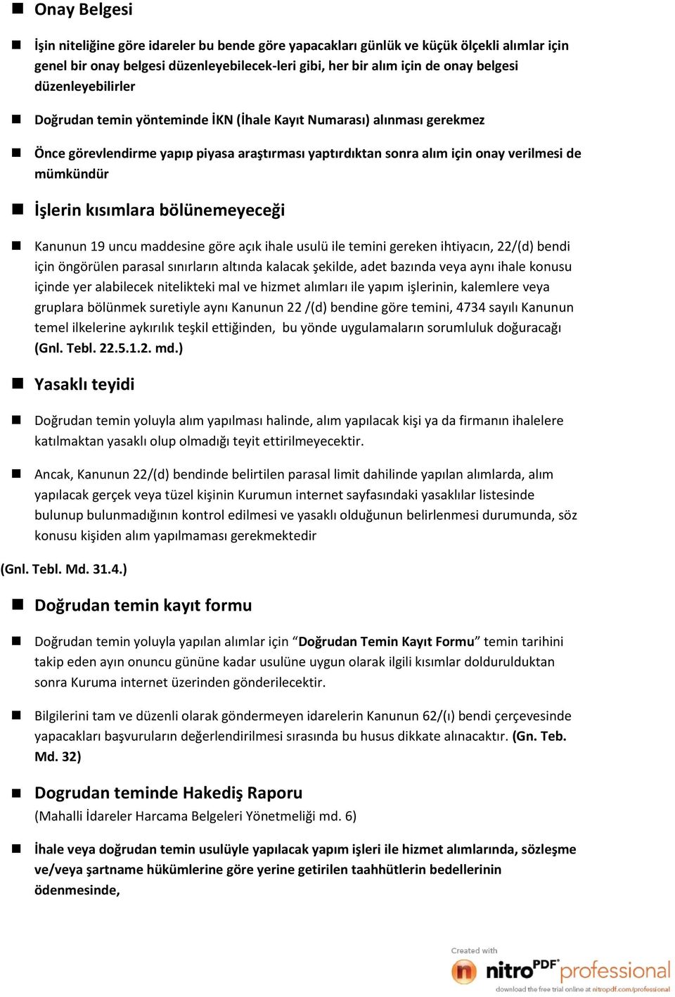 kısımlara bölünemeyeceği Kanunun 19 uncu maddesine göre açık ihale usulü ile temini gereken ihtiyacın, 22/(d) bendi için öngörülen parasal sınırların altında kalacak şekilde, adet bazında veya aynı