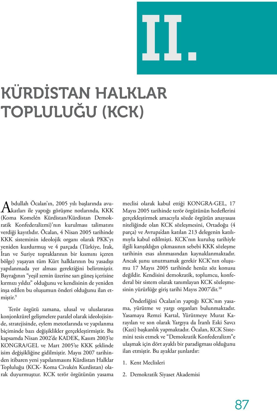 Öcalan, 4 Nisan 2005 tarihinde KKK sisteminin ideolojik organı olarak PKK yı yeniden kurdurmuş ve 4 parçada (Türkiye, Irak, İran ve Suriye topraklarının bir kısmını içeren bölge) yaşayan tüm Kürt
