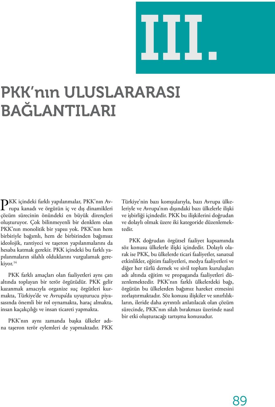 PKK nın hem birbiriyle bağımlı, hem de birbirinden bağımsız ideolojik, rantiyeci ve taşeron yapılanmalarını da hesaba katmak gerekir.