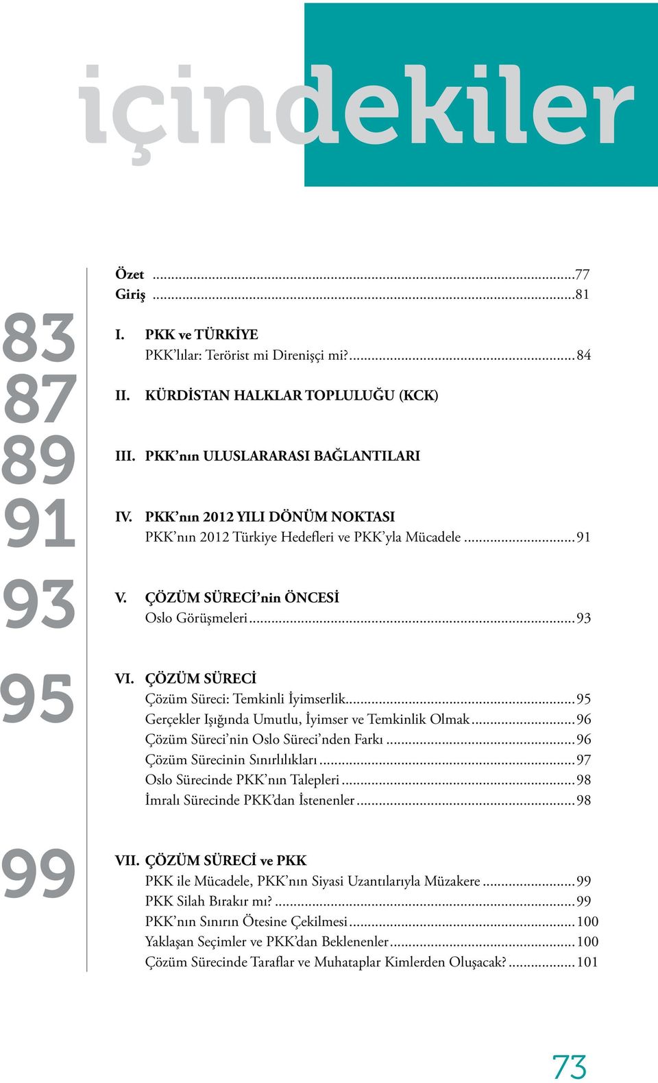 ..95 Gerçekler Işığında Umutlu, İyimser ve Temkinlik Olmak...96 Çözüm Süreci nin Oslo Süreci nden Farkı...96 Çözüm Sürecinin Sınırlılıkları...97 Oslo Sürecinde PKK nın Talepleri.