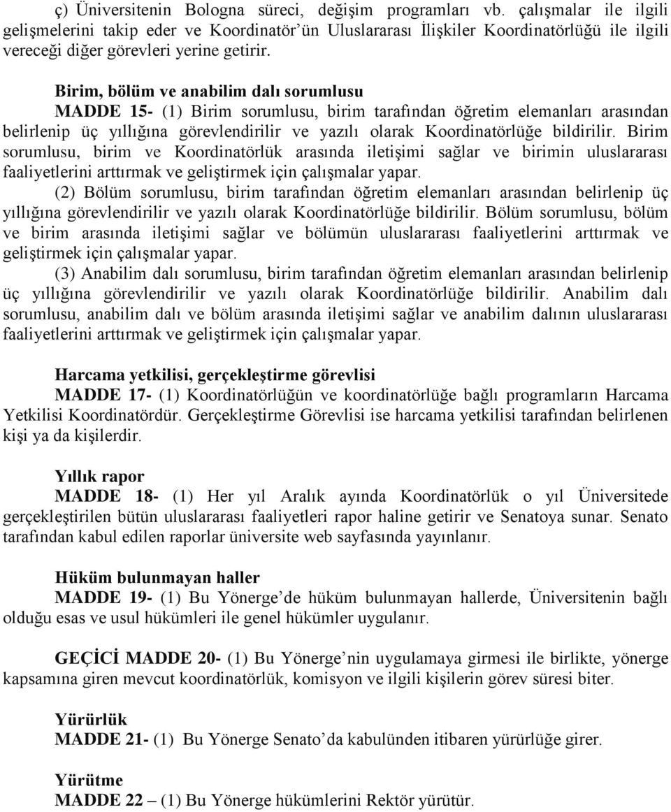 Birim, bölüm ve anabilim dalı sorumlusu MADDE 15- (1) Birim sorumlusu, birim tarafından öğretim elemanları arasından belirlenip üç yıllığına görevlendirilir ve yazılı olarak Koordinatörlüğe