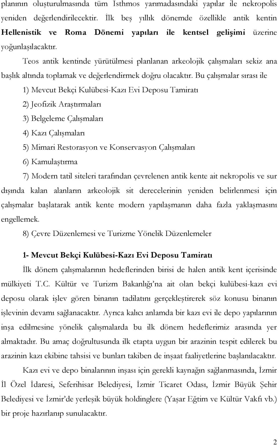 Teos antik kentinde yürütülmesi planlanan arkeolojik çalışmaları sekiz ana başlık altında toplamak ve değerlendirmek doğru olacaktır.