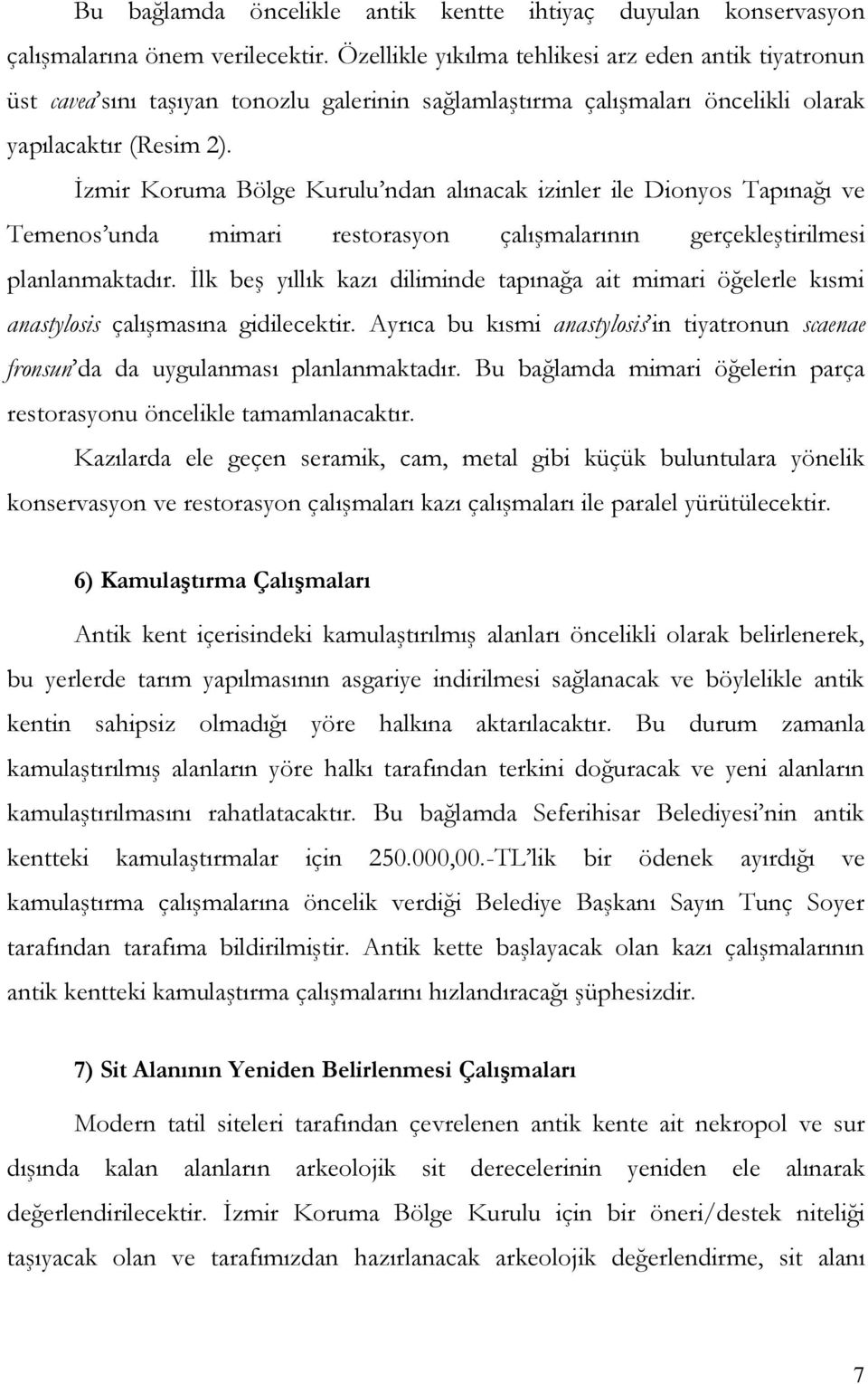 İzmir Koruma Bölge Kurulu ndan alınacak izinler ile Dionyos Tapınağı ve Temenos unda mimari restorasyon çalışmalarının gerçekleştirilmesi planlanmaktadır.