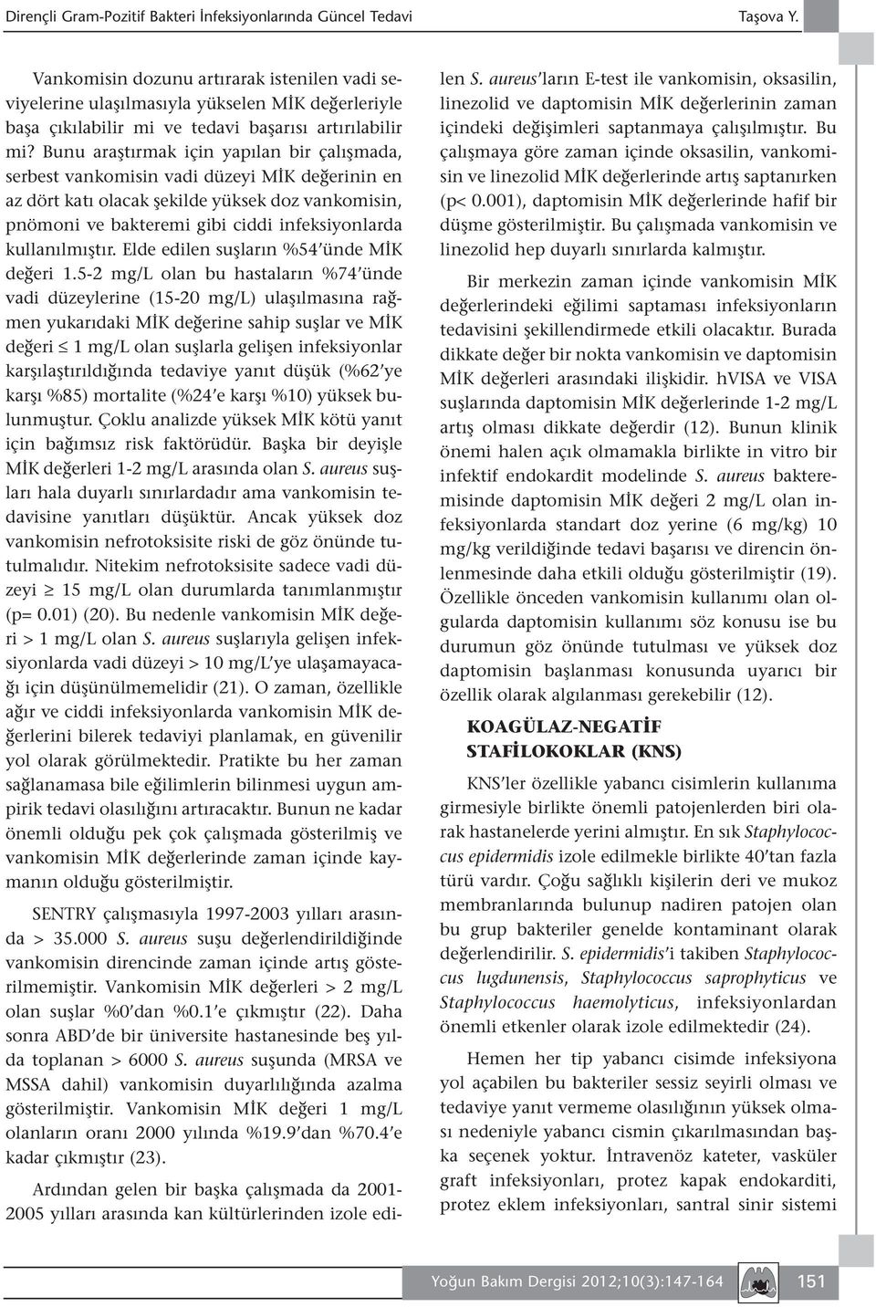 Bunu araştırmak için yapılan bir çalışmada, serbest vankomisin vadi düzeyi MİK değerinin en az dört katı olacak şekilde yüksek doz vankomisin, pnömoni ve bakteremi gibi ciddi infeksiyonlarda