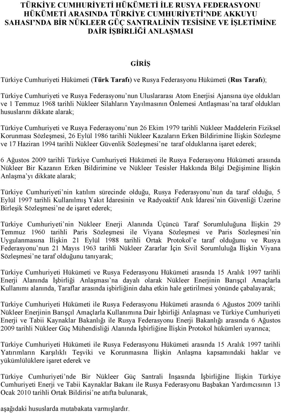 tarihli Nükleer Silahların Yayılmasının Önlemesi Antlaşması na taraf oldukları hususlarını dikkate alarak; Türkiye Cumhuriyeti ve Rusya Federasyonu nun 26 Ekim 1979 tarihli Nükleer Maddelerin